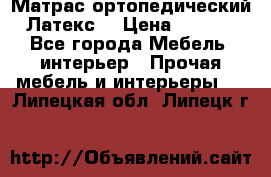 Матрас ортопедический «Латекс» › Цена ­ 3 215 - Все города Мебель, интерьер » Прочая мебель и интерьеры   . Липецкая обл.,Липецк г.